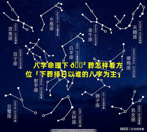 八字命理下 🐳 葬怎样看方位「下葬择日以谁的八字为主」